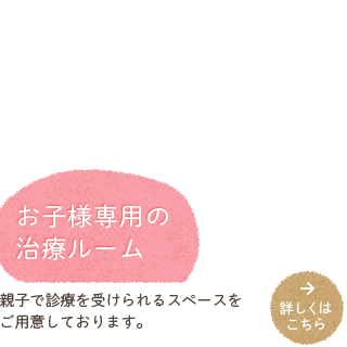 お子様専用の治療ルーム
