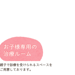 お子様専用の治療ルーム